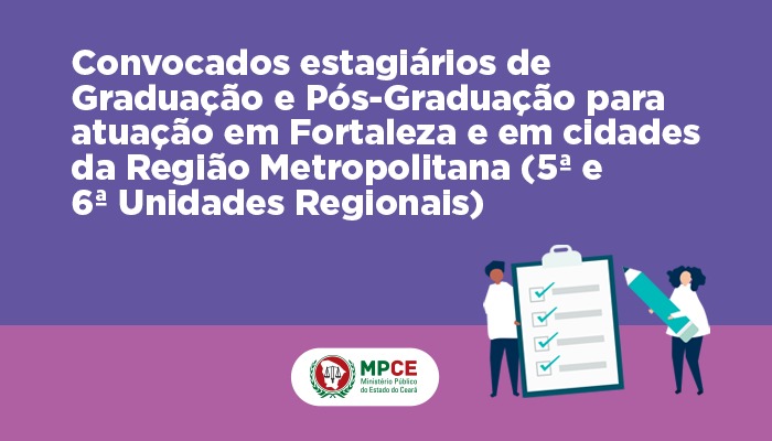 Convocados estagiários de Graduação e Pós-Graduação para atuação em Fortaleza e em cidades da Região Metropolitana (5ª e 6ª Unidades Regionais)