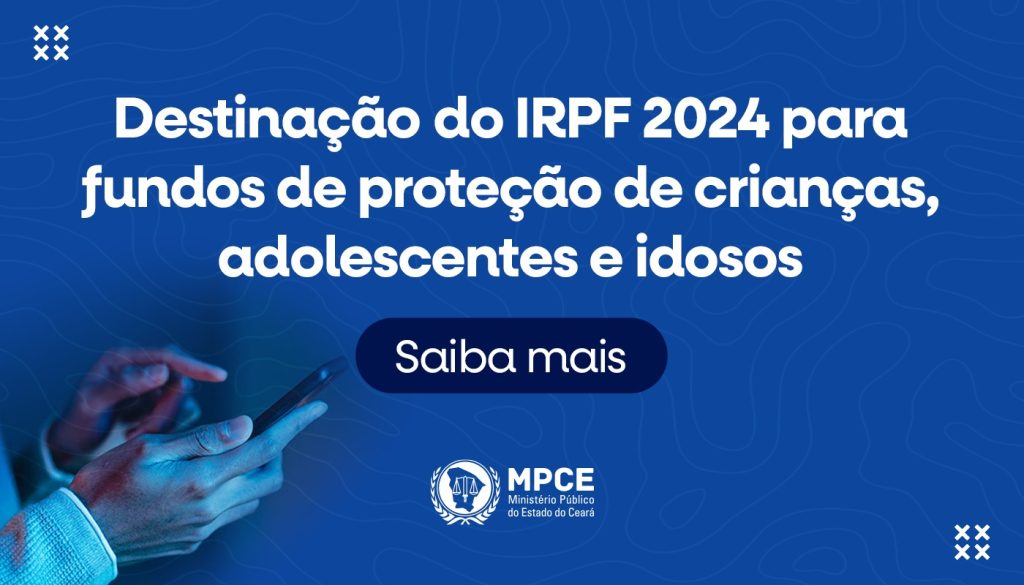 Campanha do MP do Ceará estimula população a destinar Imposto de Renda devido para fundos de proteção de crianças, adolescentes e idosos