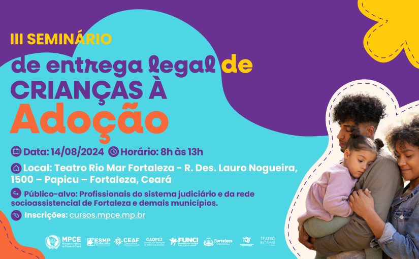 Entrega legal de crianças para adoção é tema de seminário promovido pelo MP do Ceará em parceria com a Fundação da Criança e da Família Cidadã (Funci) em agosto