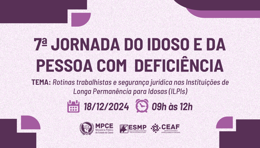 Rotinas trabalhistas e segurança jurídica em abrigos são temas da 7ª Jornada do Idoso e da Pessoa com Deficiência do MP do Ceará nesta quarta (18)  