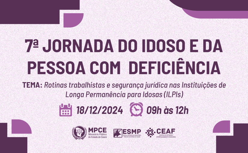 Rotinas trabalhistas e segurança jurídica em abrigos são temas da 7ª Jornada do Idoso e da Pessoa com Deficiência do MP do Ceará  