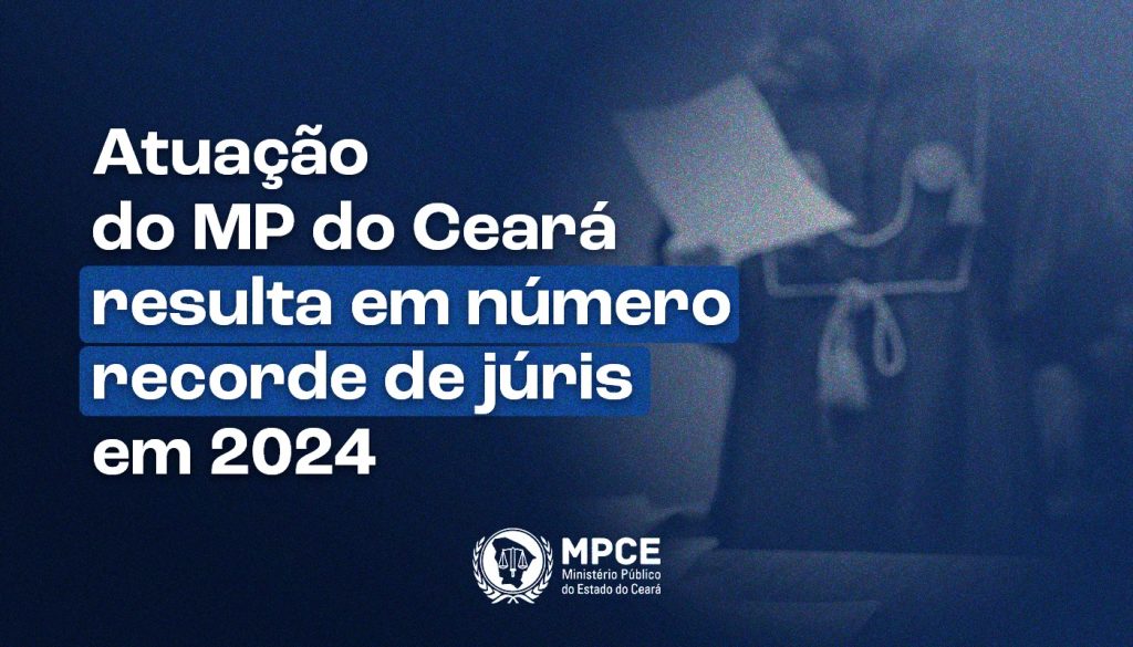 Atuação do MP do Ceará resulta em número recorde de júris na capital em 2024
