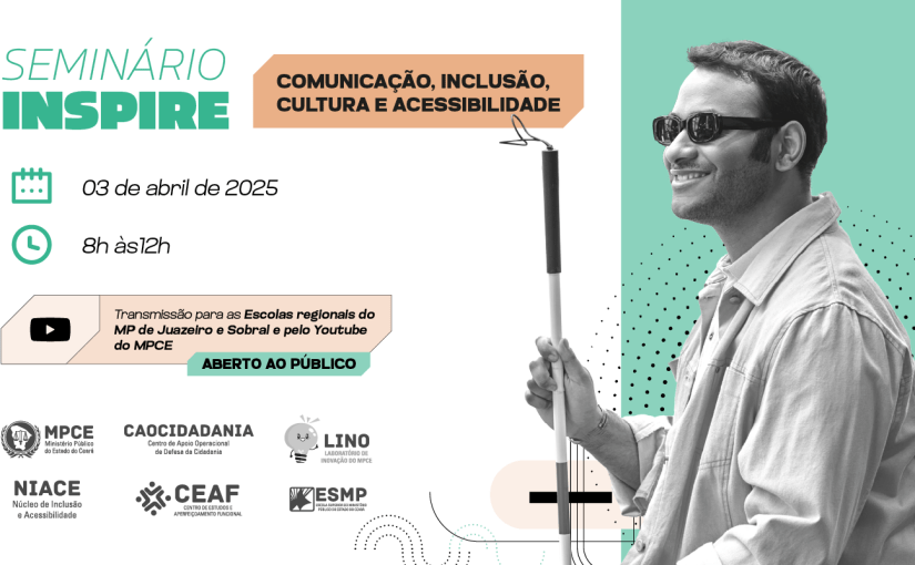 Comunicação, inclusão e acessibilidade serão discutidas no MP do Ceará durante Seminário Inspire