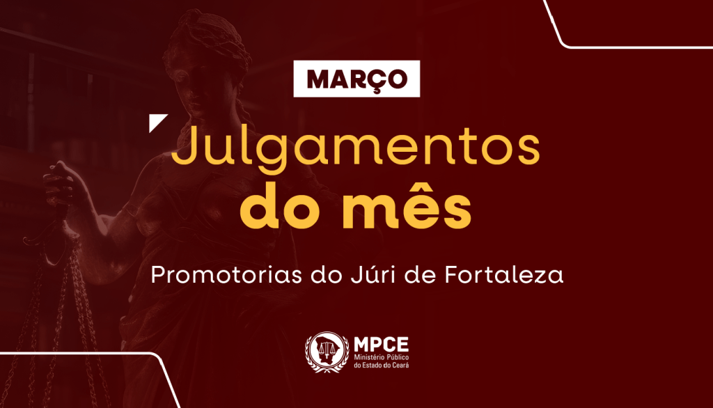 MP do Ceará encerra mês de março com 60 julgamentos em Fortaleza e penas que somam 553 anos de prisão
