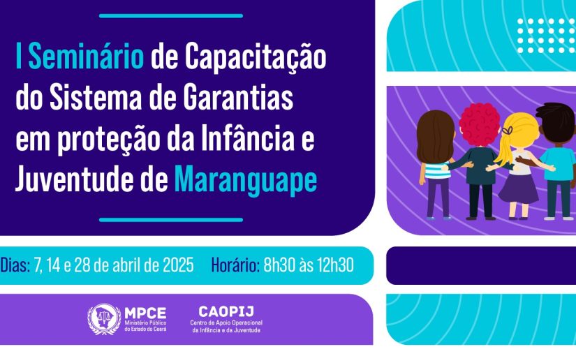 MP do Ceará realiza seminário para capacitar integrantes da rede de proteção da Infância e Juventude de Maranguape a partir desta segunda (7)