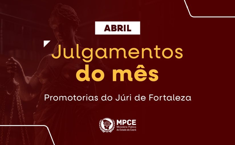 MP do Ceará atuou no mês de abril em 46 júris com 32 réus sentenciados na capital