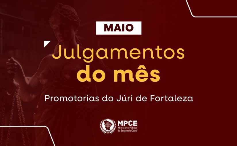 Em maio, MP do Ceará atuou na capital em 58 júris que resultaram em 48 sentenciados