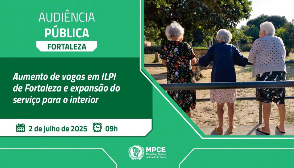 Audiência do MP nesta quarta (2) irá debater aumento de vagas em ILPI de Fortaleza e expansão do serviço para o interior