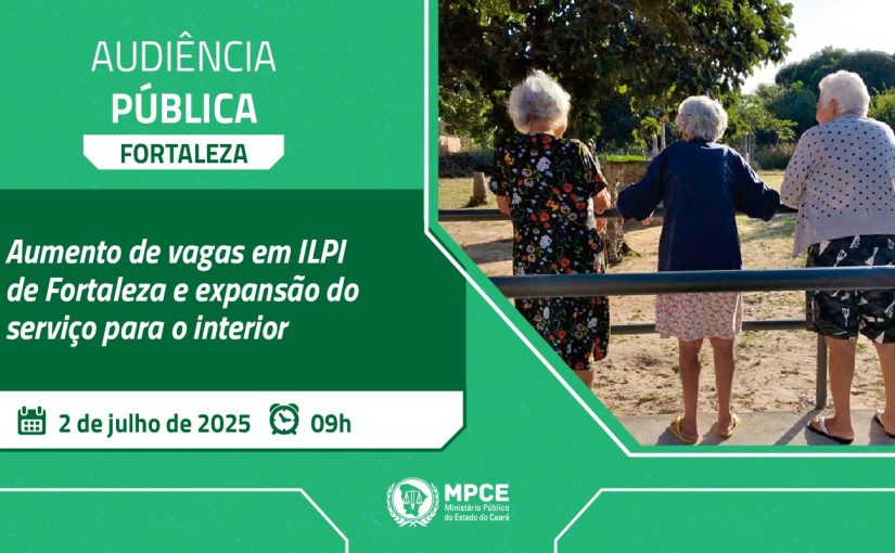 Audiência do MP nesta quarta (2) irá debater aumento de vagas em ILPI de Fortaleza e expansão do serviço para o interior