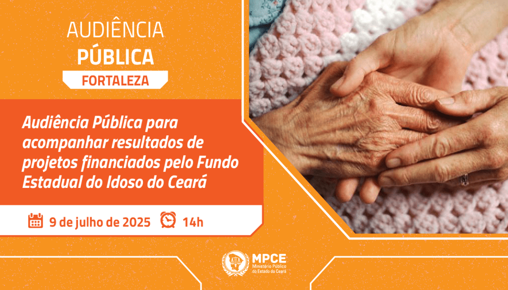 MP promove audiência pública para acompanhar resultados de projetos financiados pelo Fundo Estadual do Idoso do Ceará