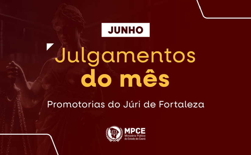 MP atuou no mês de junho em 67 júris que resultaram na condenação de 39 réus em Fortaleza