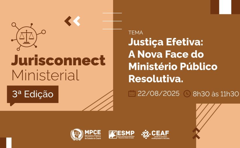 MP do Ceará realizará em Juazeiro do Norte 3ª edição do Jurisconnect Ministerial com palestra sobre “Justiça Efetiva: A Nova Face do Ministério Público Resolutiva”