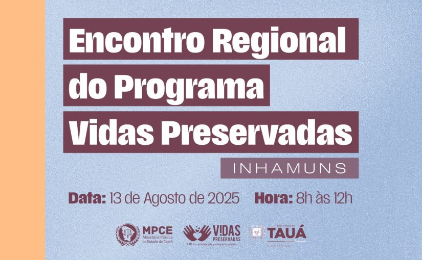 Programa Vidas Preservadas do MP do Ceará realizará encontro regional no Sertão dos Inhamuns em 13 de agosto