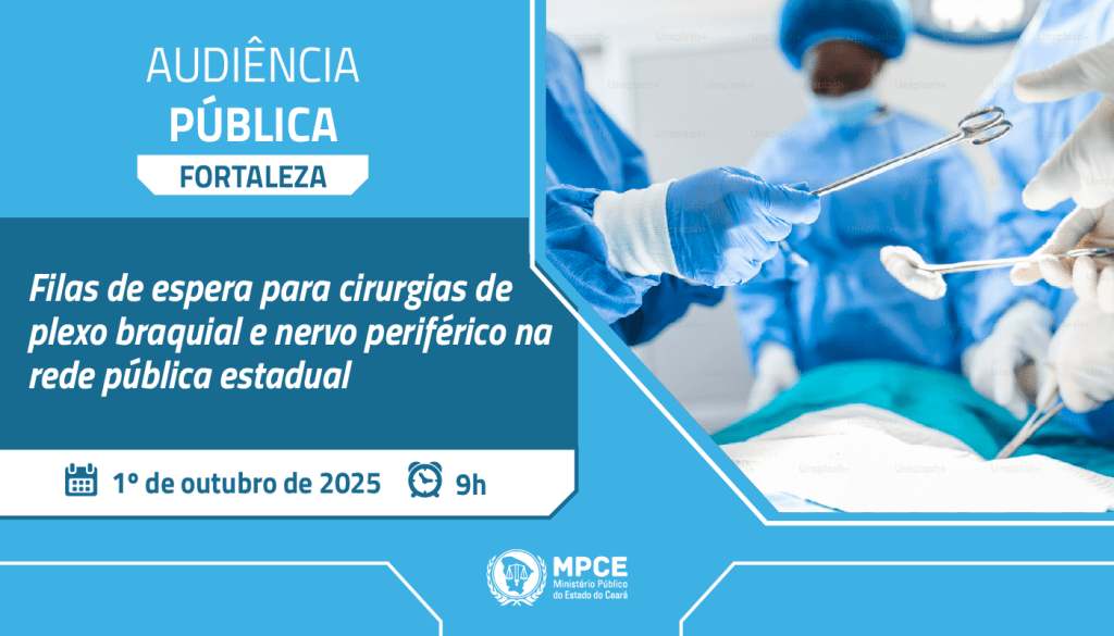 MP do Ceará promove nesta quarta (1º/10) audiência pública para discutir e buscar soluções para a demora em cirurgias de plexo braquial e nervo periférico na rede pública estadual