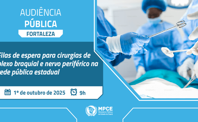 MP do Ceará promove audiência pública para discutir e buscar soluções para a demora em cirurgias de plexo braquial e nervo periférico na rede pública estadual