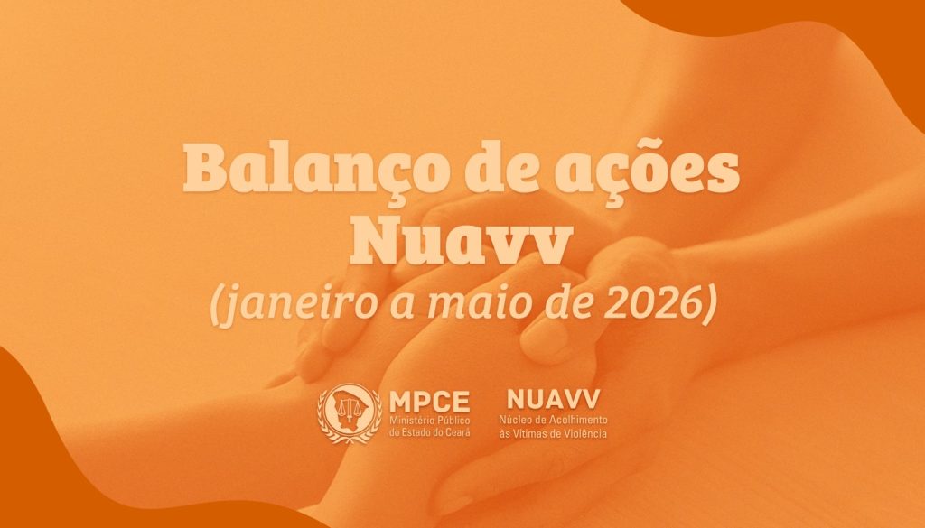 Núcleo de Acolhimento às Vítimas de Violência do MP do Ceará registra quase mil atendimentos na capital e no interior entre janeiro e maio de 2026