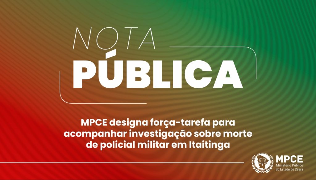 MPCE designa força-tarefa para acompanhar investigação sobre morte de policial militar em Itaitinga