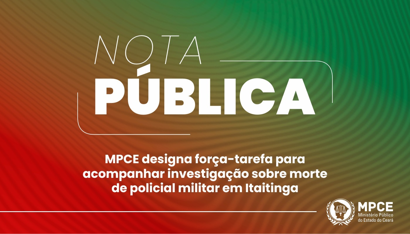 MPCE designa força-tarefa para acompanhar investigação sobre morte de policial militar em Itaitinga